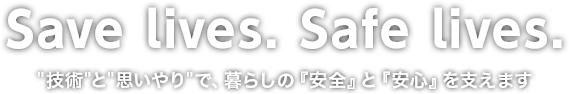 Wishing a safe journey 毎日の暮らしに「安全」な設備と、寄り添う「思いやり」を提供します